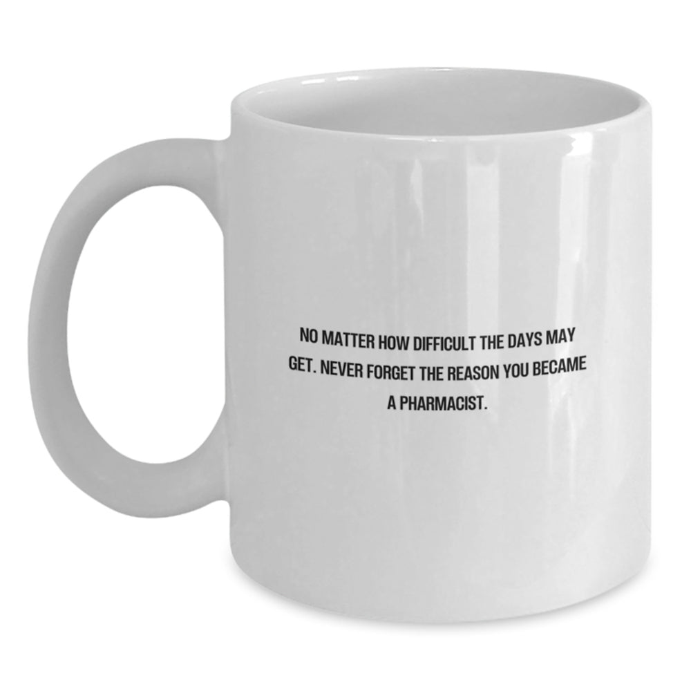 Funny Pharmacist Gifts for Men, White Coffee Mug with Inspirational Quote, 'No Matter How Difficult The Days May Get.', Christmas Unique Gifts from Family to Pharmacist Friends - Main