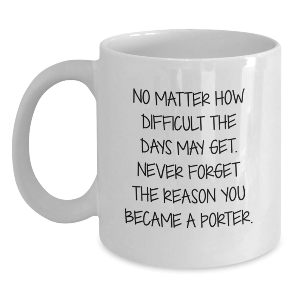 Funny Porter Birthday Unique Gifts from Friends, Gift for Porter, 'No Matter How Difficult' White Coffee Mug, 11oz or 15oz - Main