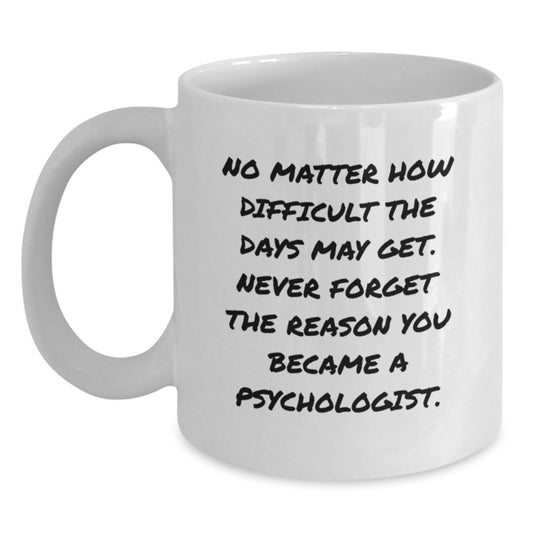Funny Inspirational Psychologist Gifts from Friends for Birthday Unique White Coffee Mug 'No Matter How Difficult The Days May Get.' - Main