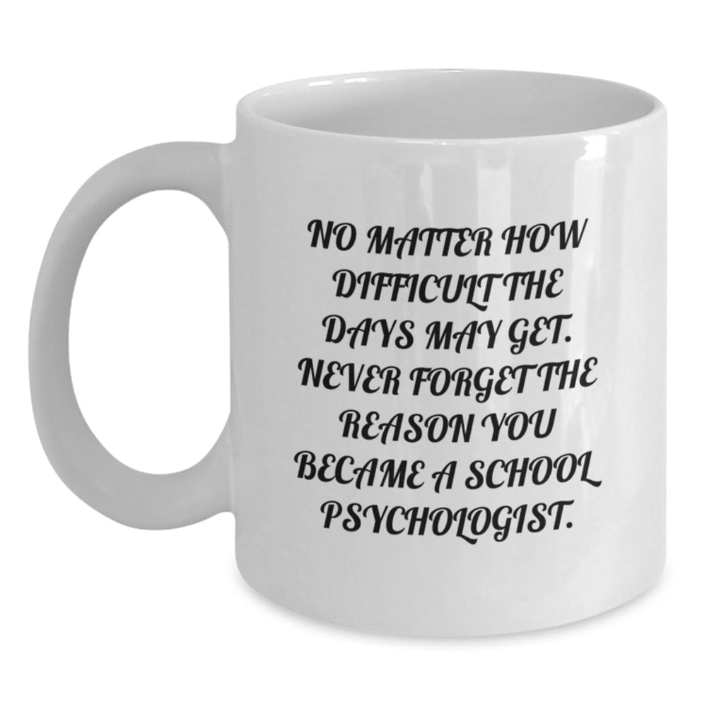 Inspirational School Psychologist Gifts - Funny White Coffee Mug for Graduation - 'No Matter How Difficult The Days May Get' - Gifts from Friends, Family, Coworkers, or Men to School Psychologists - Main