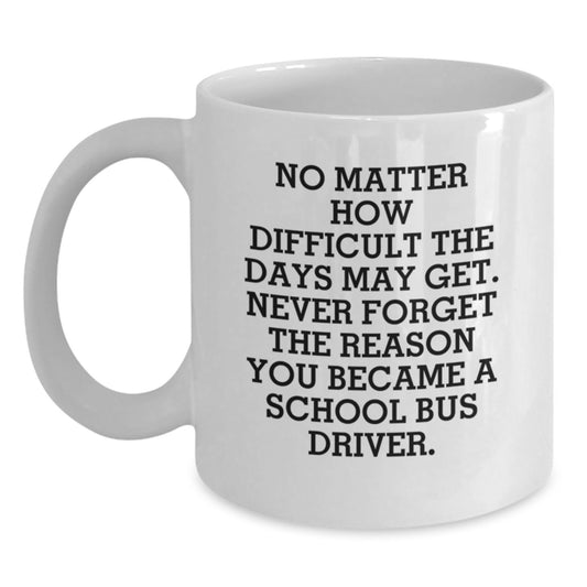 Funny School Bus Driver Gifts, 'No Matter How Difficult...' White Coffee Mug, Unique Graduation Gifts from Family, Friends, or Coworkers to School Bus Driver - Main
