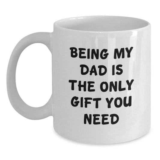 Funny Dad Gifts from Men to Dad's on Birthday - White Coffee Mug, 'Being My Dad Is The Only Gift You Need' - Main