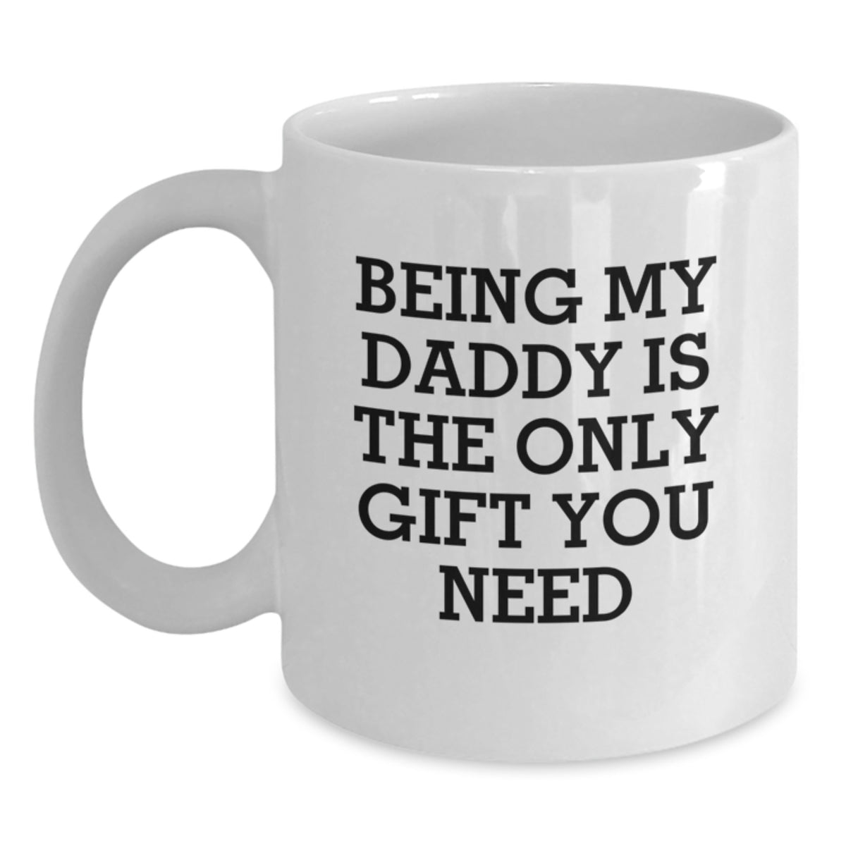 Funny Daddy Gifts for Him, Being My Daddy Is The Only Gift You Need Quote, 11oz or 15oz White Coffee Mug, Gifts from Family to Daddy on Birthday - Main