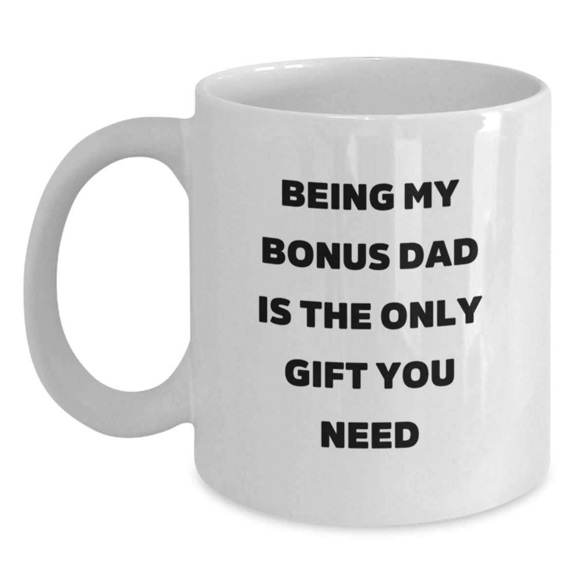Funny Bonus Dad Gifts for Men - White Coffee Mug, 'Being My Bonus Dad Is The Only Gift You Need' - Graduation Unique Gifts from Men to Bonus Dad - Main