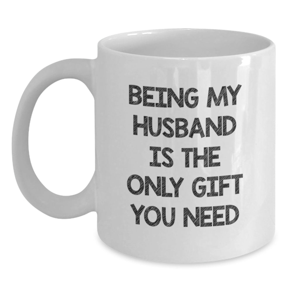 Husband Gifts from Wife, Funny White Coffee Mug for Birthday with Quote 'Being My Husband Is The Only Gift You Need', 11oz or 15oz Capacity, Ceramic, Microwave and Dishwasher Safe - Main