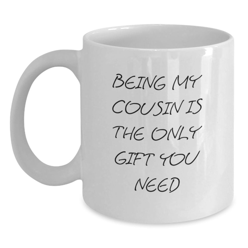 Funny Cousin White Coffee Mug Gifts from Family - Being My Cousin Is The Only Gift You Need, Graduation Unique Gifts for Cousin - Main