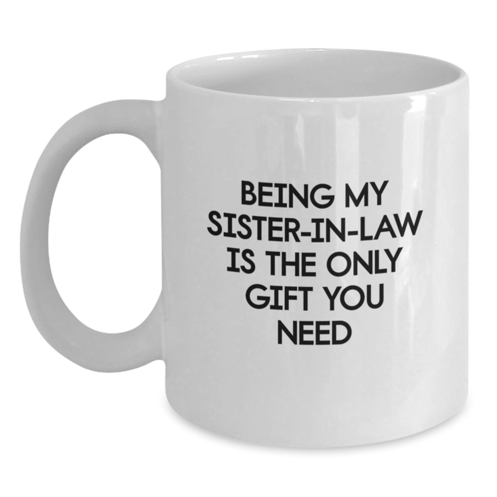 Funny Sister-in-law Gifts, White Coffee Mug, 'Being My Sister-in-law Is The Only Gift You Need', Gifts from Family, Birthday Unique Gifts for Sister-in-law - Main