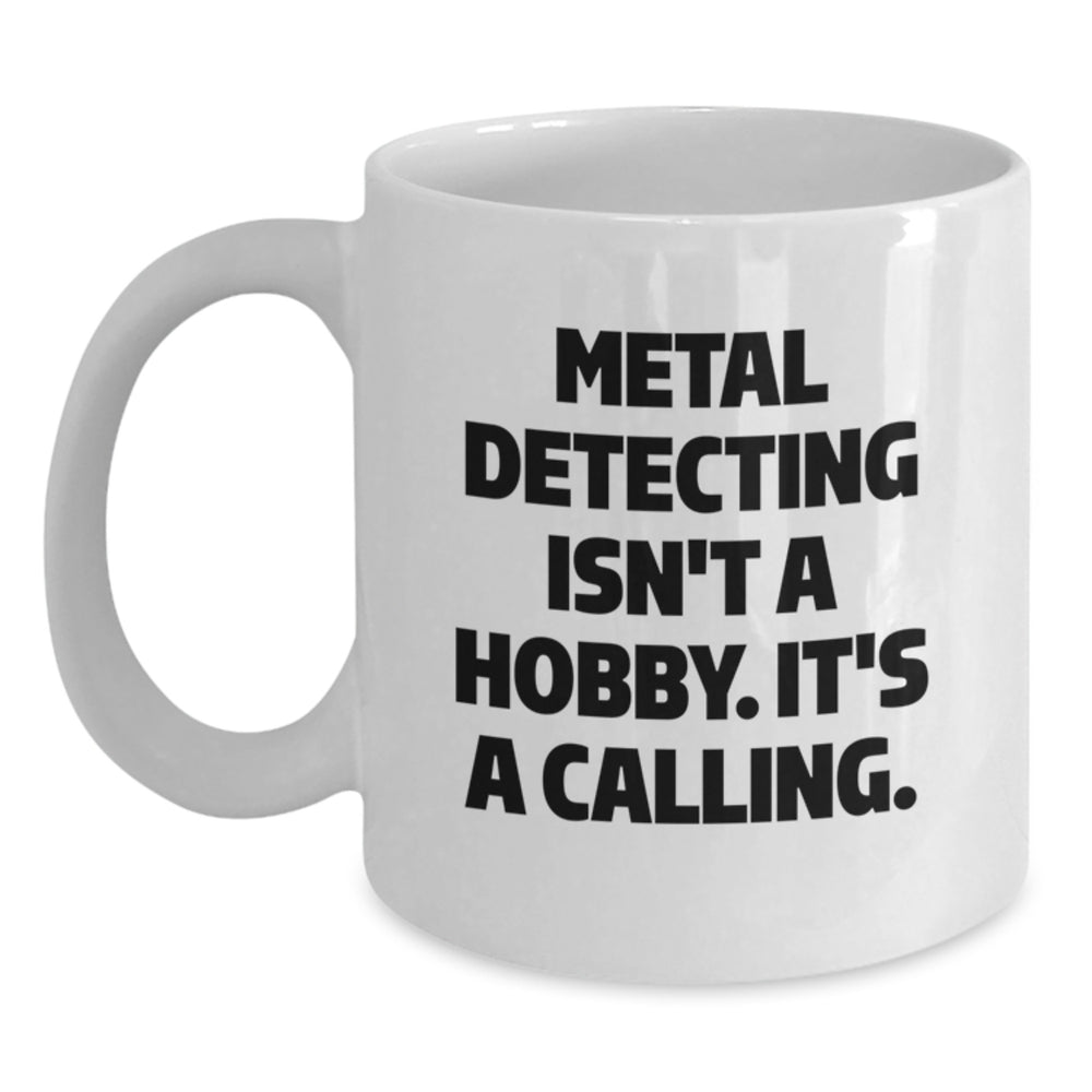 Funny Metal Detecting Enthusiasts Gifts from Friends White Coffee Mugs for Christmas Unique Gifts, Metal Detecting Isn't A Hobby. It's A Calling. Inspired, - Main
