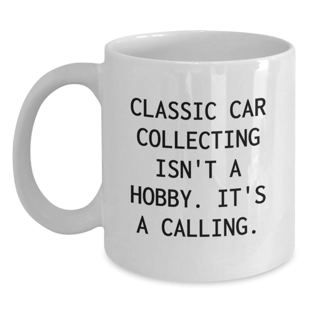 Classic Car Collecting Enthusiasts Gifts from Friends, Unique Birthday Unique Gifts for Men, White Coffee Mug with Funny Quote 'Classic Car Collecting Isn't A Hobby. It's A Calling.' - Main