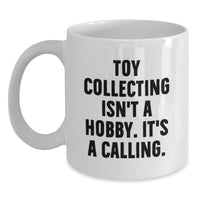 Load image into Gallery viewer, Funny Toy Collecting Gifts for Men, Women, and Friends - White Coffee Mug - &#39;Toy Collecting Isn&#39;t A Hobby, It&#39;s A Calling!&#39; Christmas Unique Mug - Main
