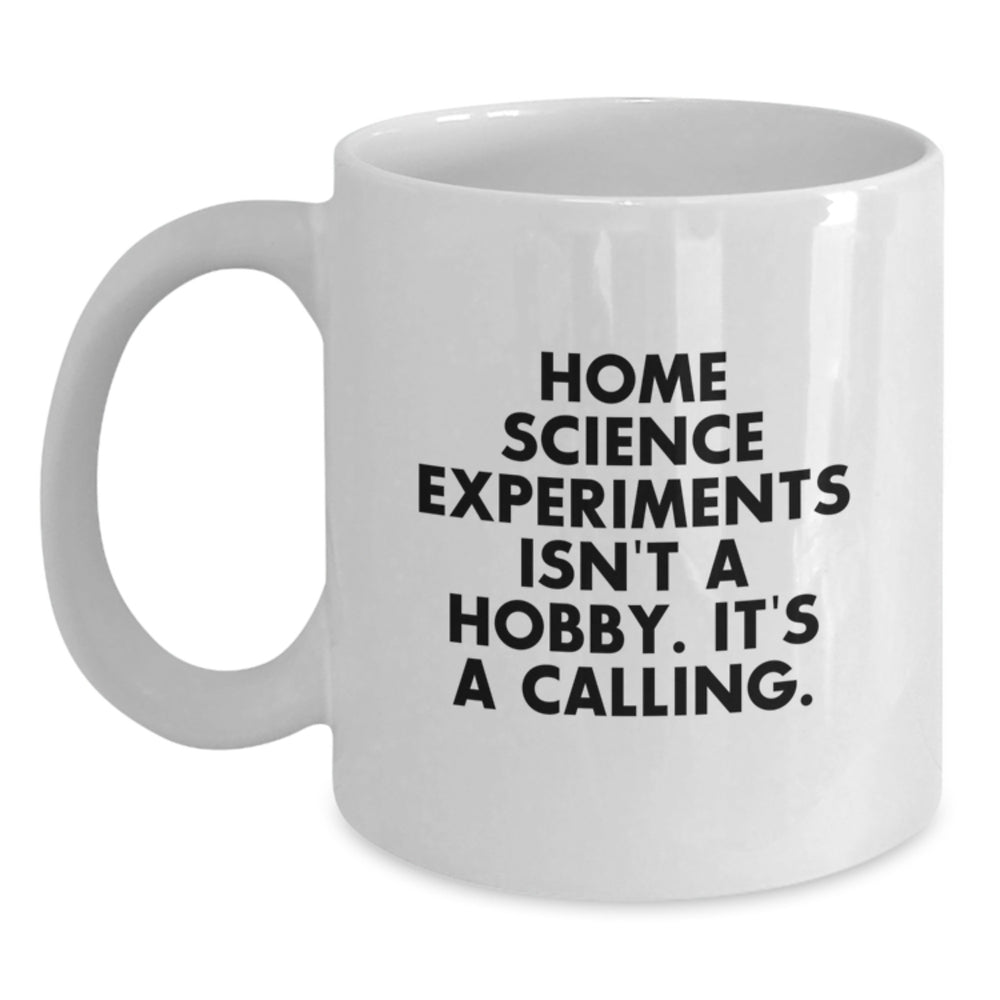 Home Science Experiments Gifts from Men to Friends - Funny White Coffee Mug - Home Science Experiments Isn't A Hobby, It's A Calling! - Christmas Unique Presents - Main
