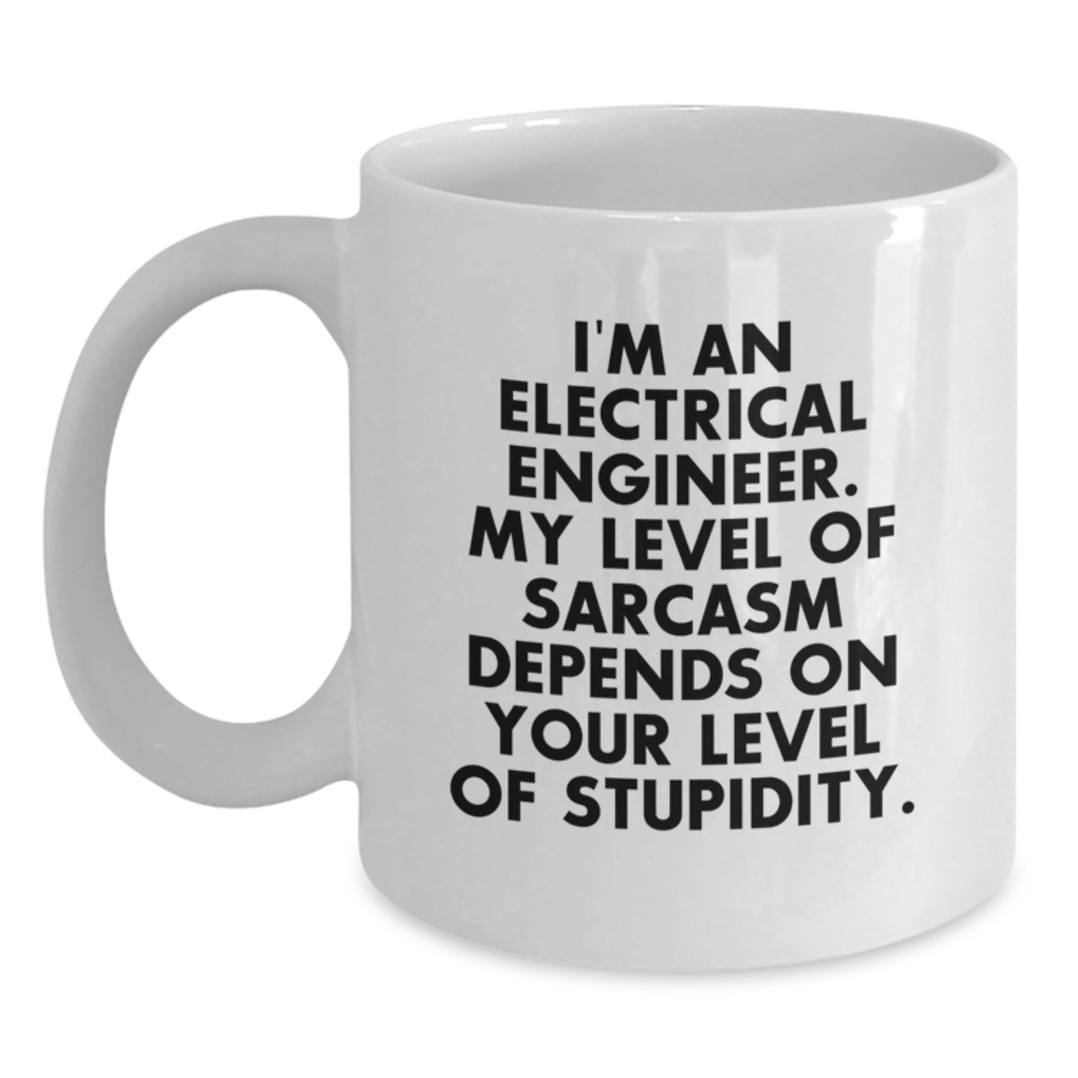 Funny Electrical Engineer Gifts, White Coffee Mug for Birthday - 'I'm An Electrical Engineer. My Level Of Sarcasm Depends On Your Level Of Stupidity.', Gifts from Friends to Electrical Engineers - Main
