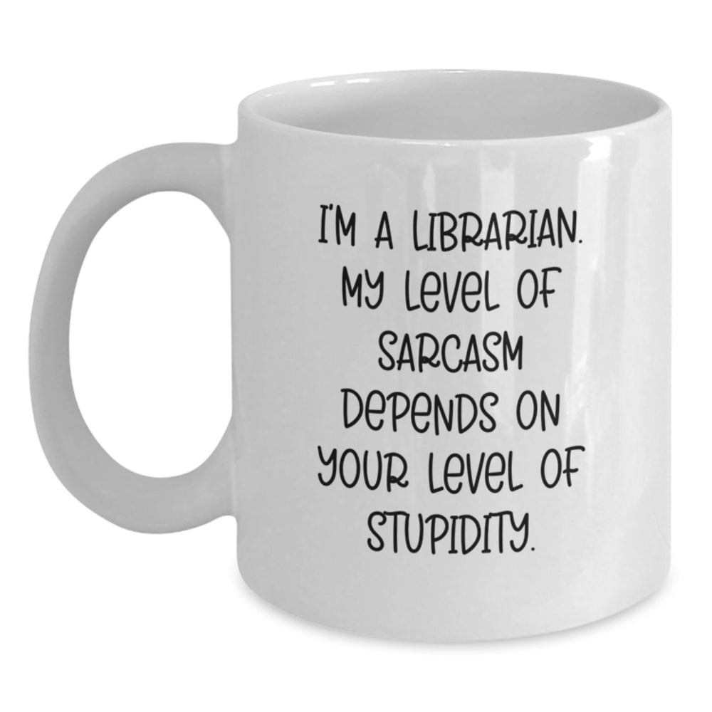 Librarian Gifts from Friends for Librarian - Funny White Coffee Mug with I'm A Librarian. My Level Of Sarcasm Depends On Your Level Of Stupidity. - Main