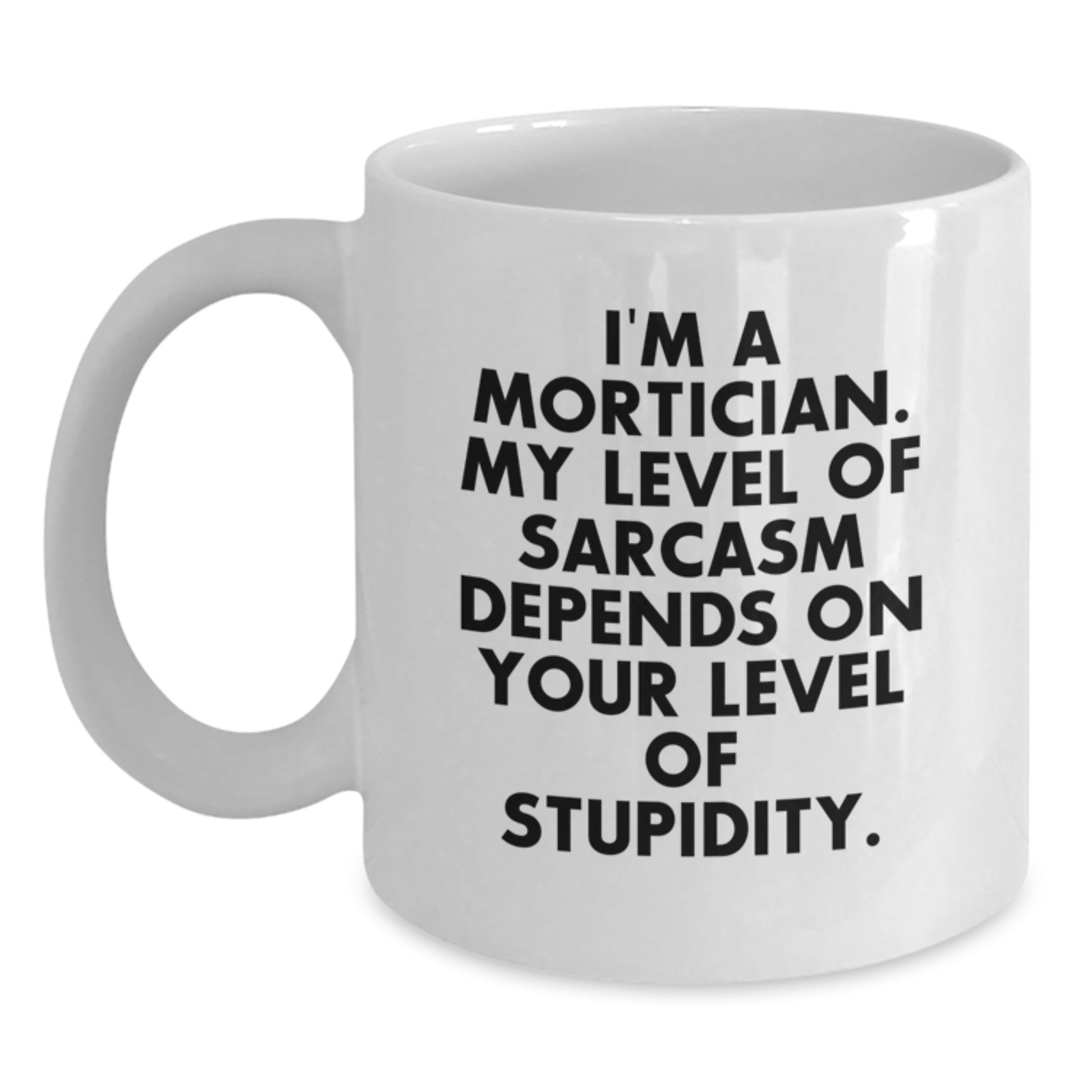 Funny Mortician Gifts for Men and Women - Mortician Coffee Mug - I'm A Mortician, My Level Of Sarcasm Depends On Your Level Of Stupidity - Christmas Unique Gift Ideas - Main