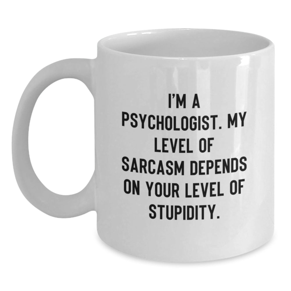 Funny Psychologist Gifts for Christmas - White Coffee Mug with 'I'm A Psychologist My Level Of Sarcasm Depends On Your Level Of Stupidity' Quote, Gifts from Friends to Family - Main