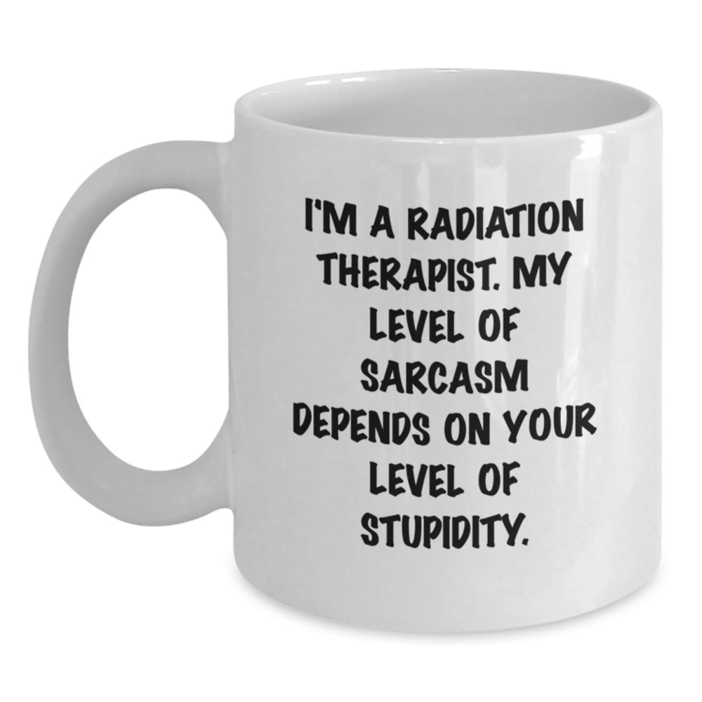 Funny Radiation Therapist Gifts, White Coffee Mug, 'I'm A Radiation Therapist. My Level Of Sarcasm Depends On Your Level Of Stupidity.', Gifts from Men to Radiation Therapist, Birthday Unique Gifts - Main
