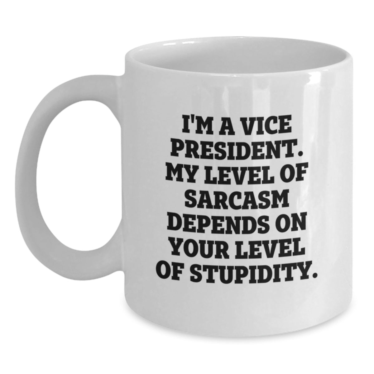 Gifts from Friends for Vice President - Funny White Coffee Mug - I'm A Vice President. My Level Of Sarcasm Depends On Your Level Of Stupidity. - Main