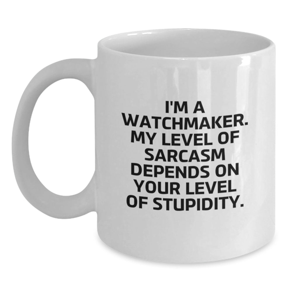 Funny Watchmaker Gifts from Men for Watchmakers Christmas Unique Mugs - White Coffee Mug with 'I'm A Watchmaker. My Level Of Sarcasm Depends On Your Level Of Stupidity.' - Main