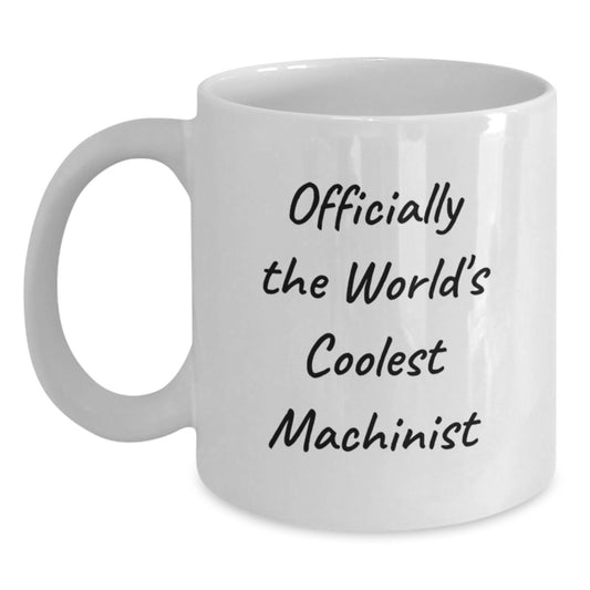 Funny Machinist Humor Gifts for Machinist Friends White Coffee Mug Officially The World's Coolest Machinist Valentine's Unique Gifts from Friends - Main