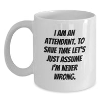 Load image into Gallery viewer, Funny Attendant Gifts for Friends, Christmas Unique White Coffee Mug, &#39;I Am An Attendant. To Save Time Let&#39;s Just Assume I&#39;m Never Wrong.&#39; - Gifts from Friends for Attendants - Main
