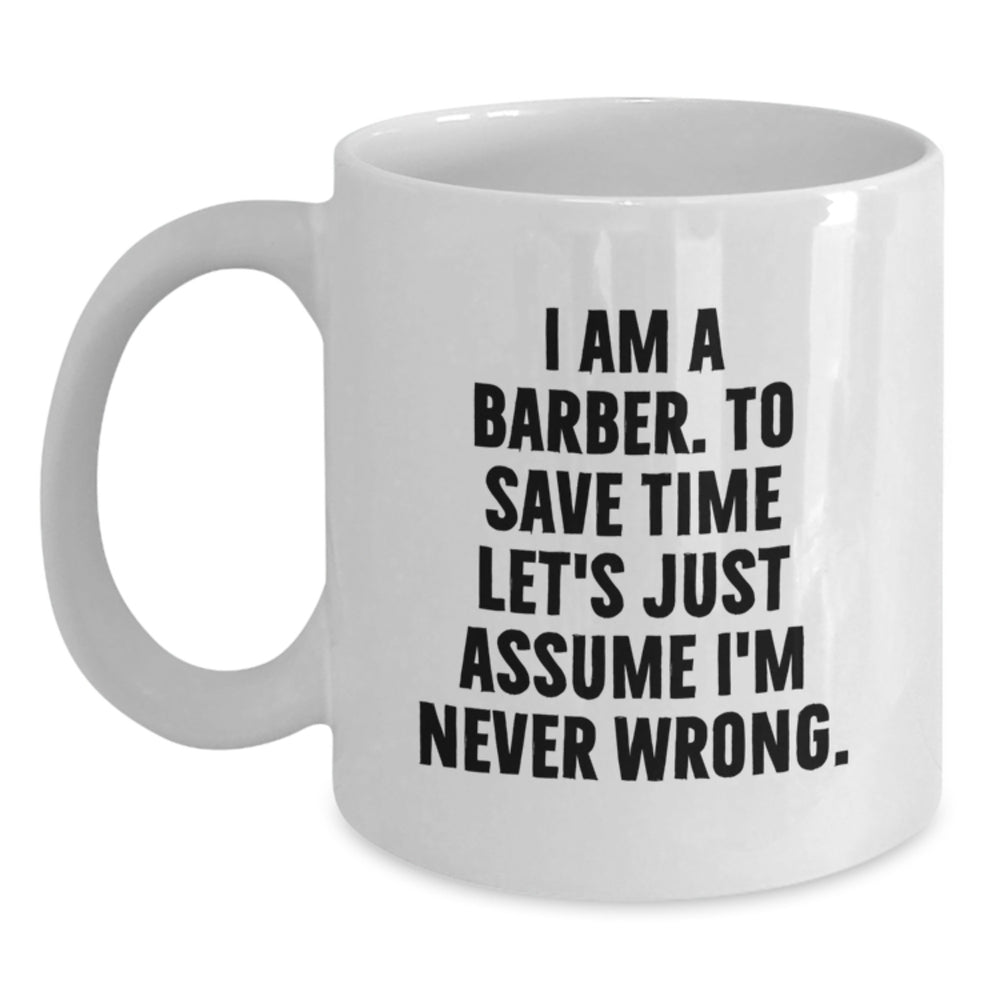 Funny Barber Gifts from Friends for Men White Coffee Mugs, White Coffee Mug with I Am A Barber To Save Time Let's Just Assume I'm Never Wrong Quote, Unique Christmas Unique Gifts - Main
