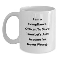 Load image into Gallery viewer, Funny Compliance Officer Gifts for Men from Friends - White Coffee Mug - I Am A Compliance Officer. To Save Time Let&#39;s Just Assume I&#39;m Never Wrong. - Main
