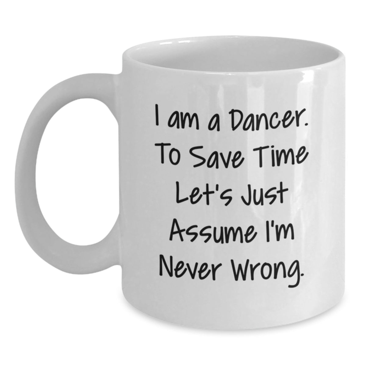 Funny Dancer Gifts from Friends to Dancer, White Coffee Mug with I Am A Dancer. To Save Time Let's Just Assume I'm Never Wrong., Christmas Unique White Ceramic Mugs - Main