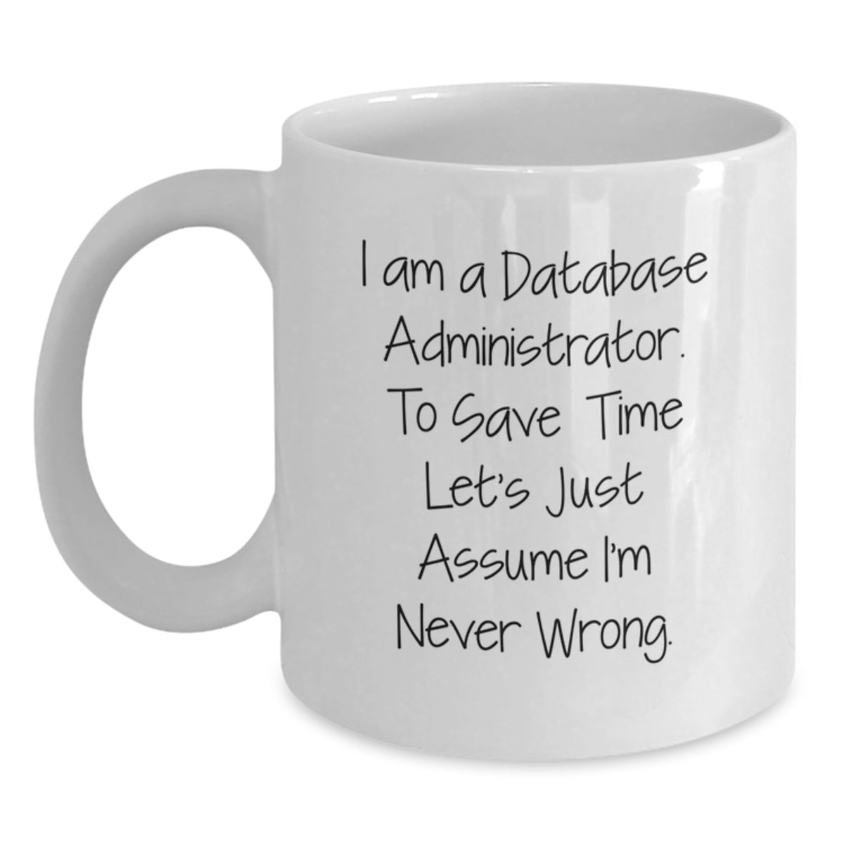Funny Gifts for Database Administrator Friends from Coworkers - White Coffee Mug with 'I Am A Database Administrator. To Save Time Let's Just Assume I'm Never Wrong.' Quote for Christmas Unique Gifts - Main