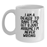 Load image into Gallery viewer, Funny Dealer Gifts, White Coffee Mug with &#39;I Am A Dealer. To Save Time Let&#39;s Just Assume I&#39;m Never Wrong.&#39; Quote for Christmas Unique Gifts from Family, Friends, Coworkers to Dealers, Men, Women - Main
