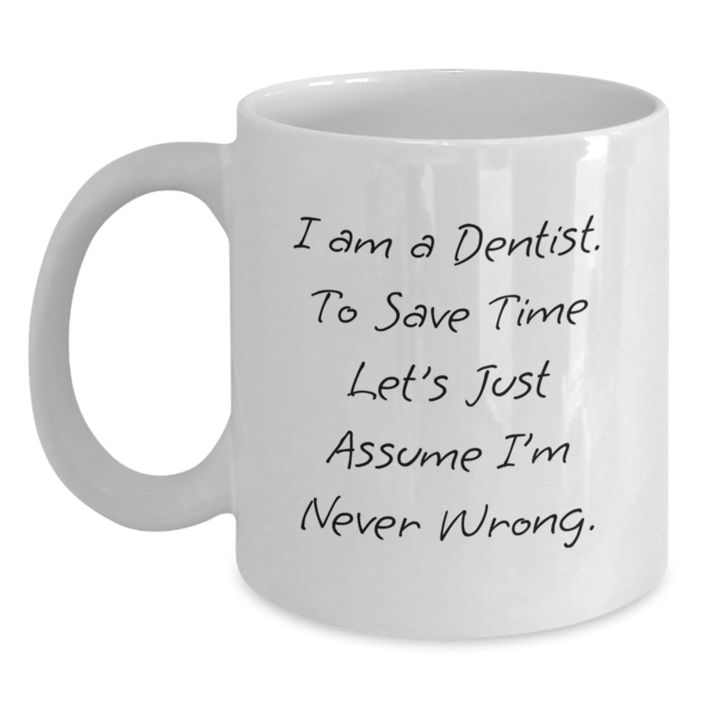 Funny Dentist Gifts from Friends for Christmas Unique White Coffee Mugs with 'I Am A Dentist. To Save Time Let's Just Assume I'm Never Wrong.' Quote - Main