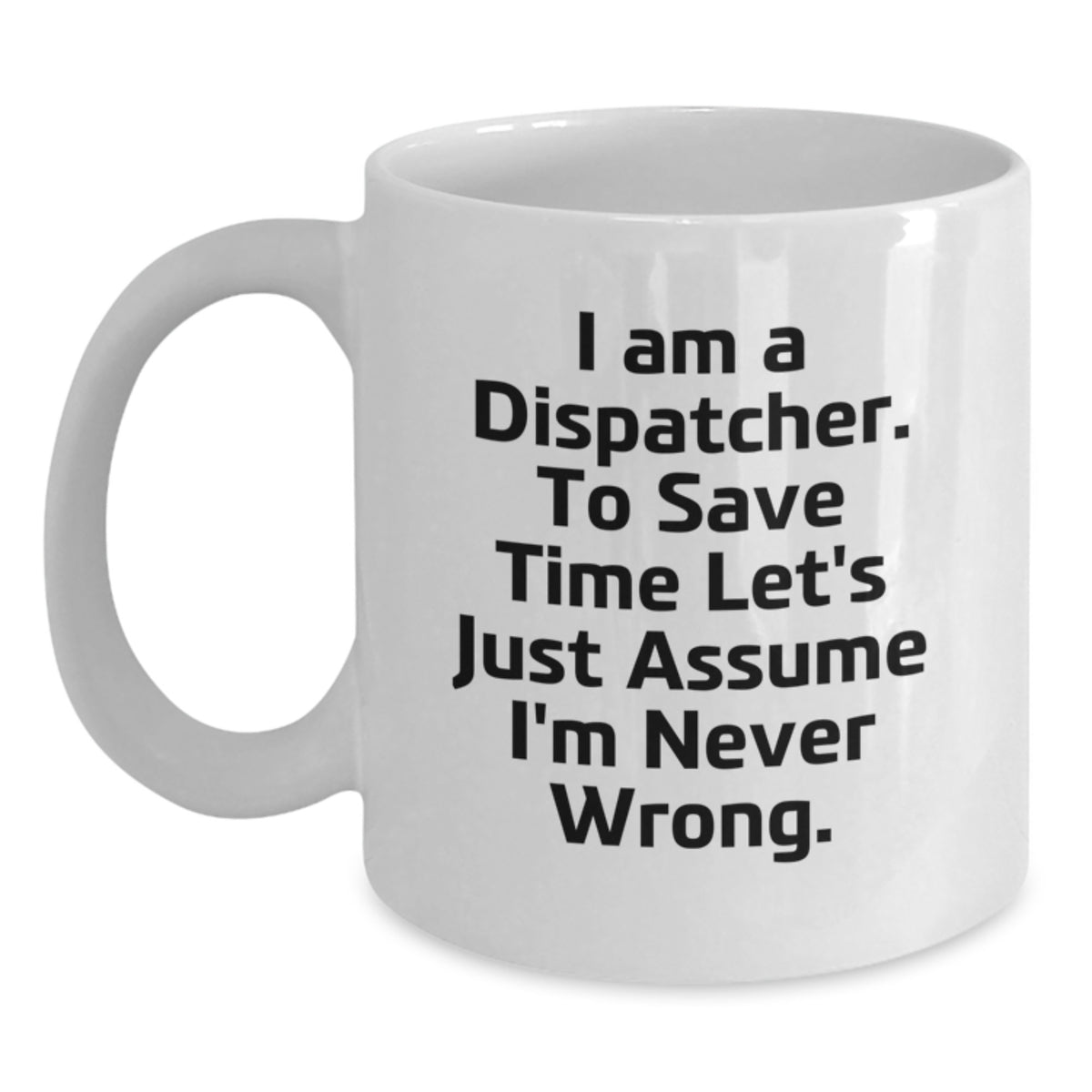 Funny Dispatcher Gifts from Friends, White Coffee Mug with I'm Never Wrong Quote, Christmas Unique Presents for Dispatchers - Main