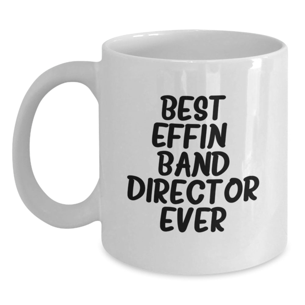 Funny Band Director Gifts from Friends and Family - Best Effin' Band Director Ever Quote on White Coffee Mug - Christmas Unique Presents for Men and Women - Main