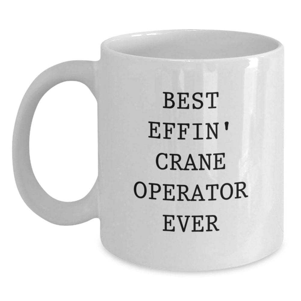Funny Crane Operator Gifts for Men, White Coffee Mug, Best Effin' Crane Operator Ever Quote, Christmas Unique Presents - Main
