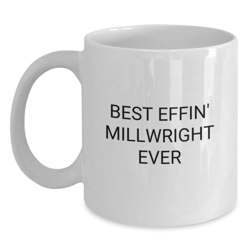Funny Millwright Gifts from Men, Best Effin' Millwright Ever White Coffee Mug for Men, Unique Christmas Unique Gifts for Millwright - Main