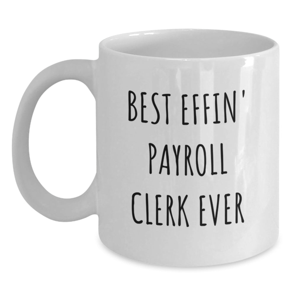 Funny Payroll Clerk White Coffee Mug Gifts from Friends, White Coffee Mug for Payroll Clerk, Best Effin' Payroll Clerk Ever Christmas Unique Gifts - Main
