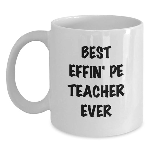 Funny PE Teacher Gifts from Friends - Best Effin' PE Teacher Ever White Coffee Mug, Birthday Unique Present for PE Teacher, 11oz or 15oz Ceramic Mug - Main