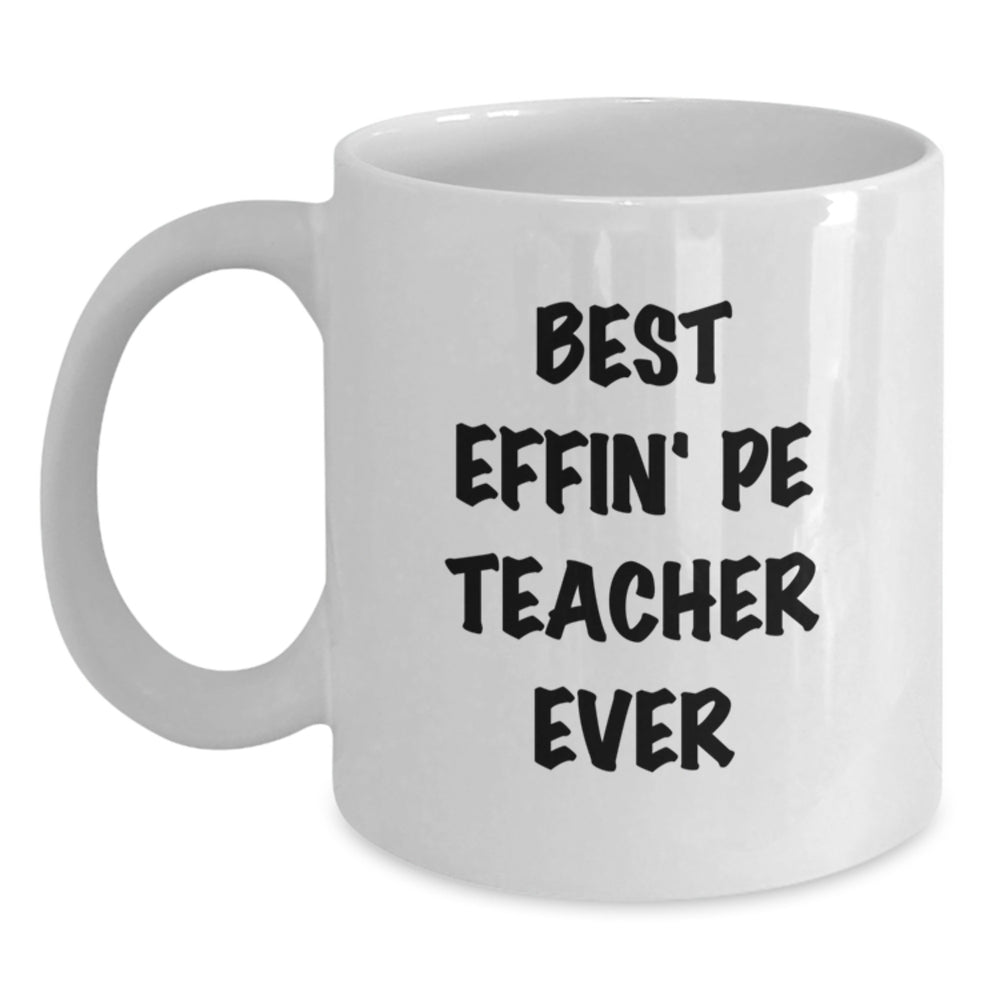 Funny PE Teacher Gifts from Friends - Best Effin' PE Teacher Ever White Coffee Mug, Birthday Unique Present for PE Teacher, 11oz or 15oz Ceramic Mug - Main