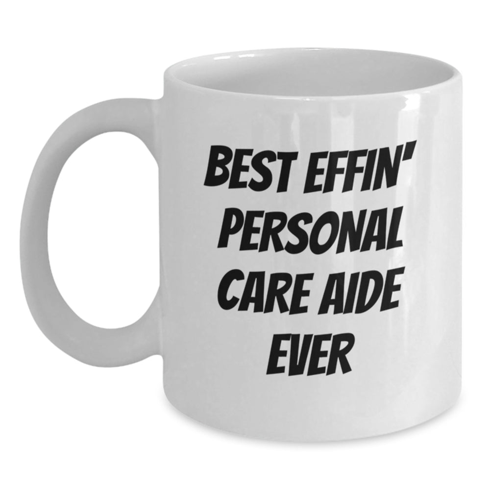 Funny Personal Care Aide Gifts from Friends for Men and Women, Best Effin' Personal Care Aide Ever Quote on White Coffee Mug, Graduation Unique Gifts - Main