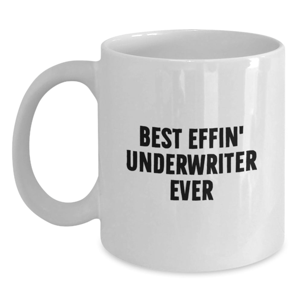 Funny Underwriter Gifts for Men, Women, Friends, or Coworkers - Best Effin' Underwriter Ever White Coffee Mug, Christmas Unique Gifts from Men, Women, Friends, or Family - Main