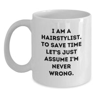 Load image into Gallery viewer, Funny Hairstylist Gifts from Friends, White Coffee Mug for Christmas Unique Presents, 'I Am A Hairstylist. To Save Time Let's Just Assume I'm Never Wrong.' Quote - Main

