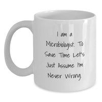Load image into Gallery viewer, Funny Microbiologist Gifts for Men, Women, Friends, and Coworkers, White Coffee Mug, I Am A Microbiologist. To Save Time Let&#39;s Just Assume I&#39;m Never Wrong. - Main
