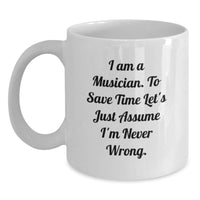 Load image into Gallery viewer, Funny Musician Gift Mug for Friends Family - &#39;I Am A Musician. To Save Time Let&#39;s Just Assume I&#39;m Never Wrong.&#39; Unique White Coffee Mug for Christmas - Main
