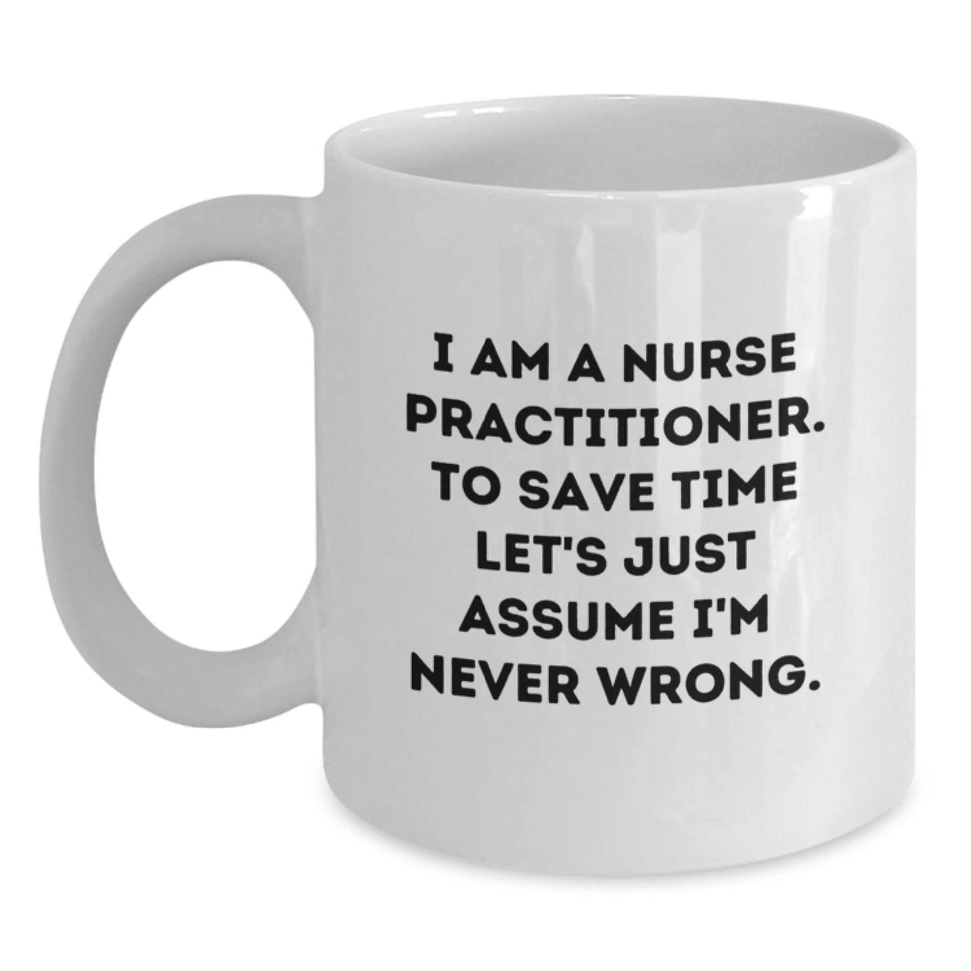 Funny Nurse Practitioner Gifts from Friends, Nurse Practitioner Holiday Unique Gifts for Nurse Practitioner, White Coffee Mug with I'm Never Wrong - Main