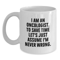 Load image into Gallery viewer, Funny Gifts from Oncologist Lovers for Christmas Unique Gifts - &#39;I Am An Oncologist. To Save Time Let&#39;s Just Assume I&#39;m Never Wrong.&#39; White Coffee Mug - Main
