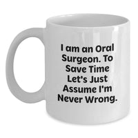 Load image into Gallery viewer, Funny Oral Surgeon Gifts for Men, Unique Christmas Unique Gifts from Family to Oral Surgeon, White Coffee Mug with &#39;I Am An Oral Surgeon. To Save Time Let&#39;s Just Assume I&#39;m Never Wrong.&#39; Quote - Main
