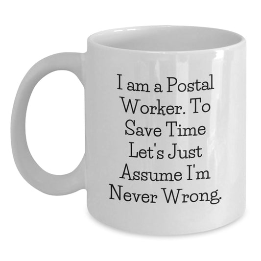 Funny Postal Worker Gifts for Men - White Coffee Mug - 'I Am A Postal Worker. To Save Time Let's Just Assume I'm Never Wrong.' - Unique Christmas Unique Gift Ideas from Coworkers to Friends - Main
