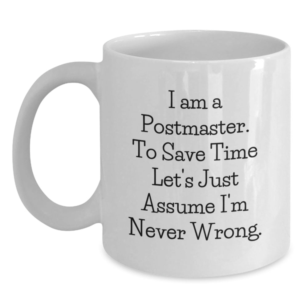 Funny Postmaster White Coffee Mugs Gift from Friends and Family, Christmas Unique Gifts for Postmaster, 'I Am A Postmaster. To Save Time Let's Just Assume I'm Never Wrong.' - Main