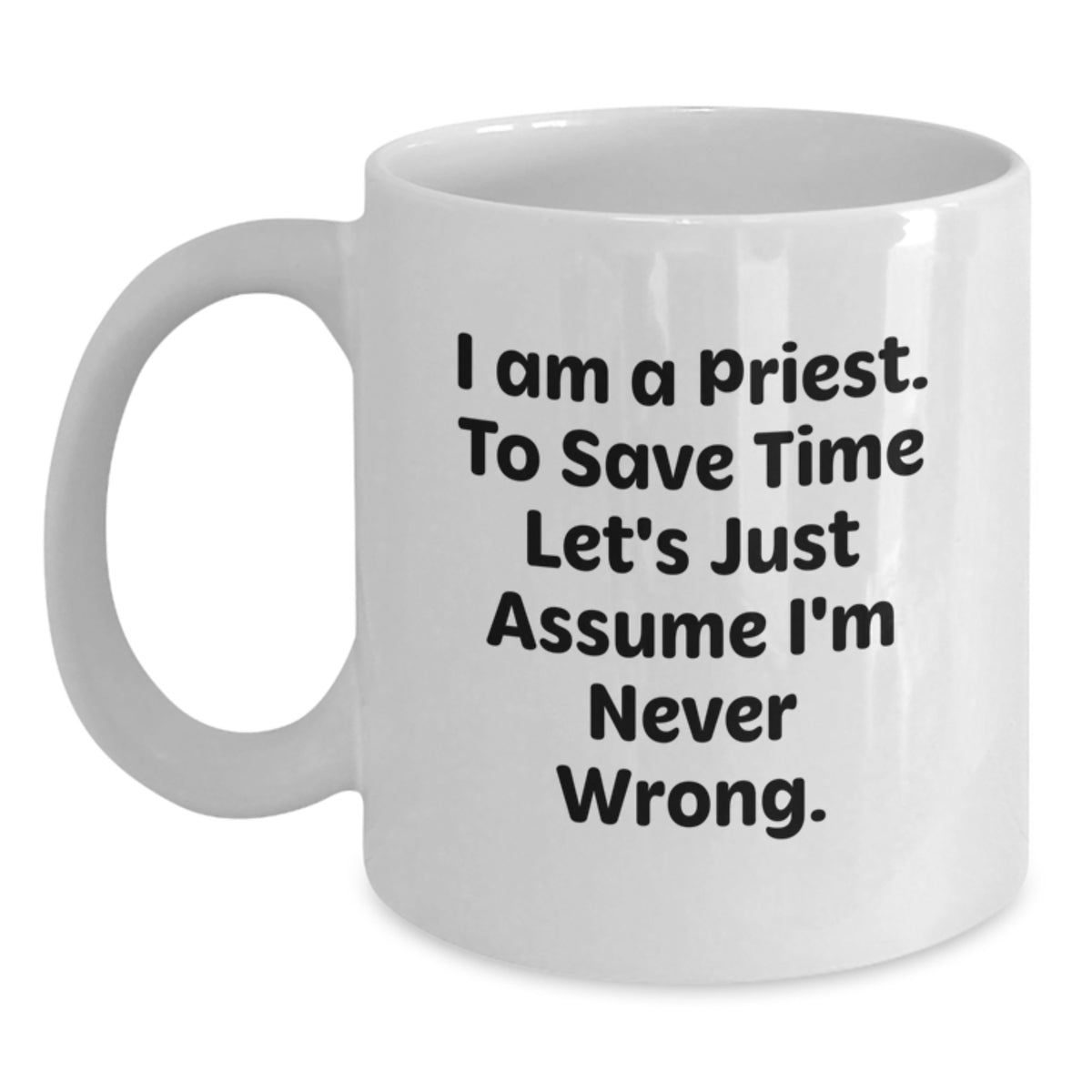 Funny Priest Gifts for Men White Coffee Mug, I Am A Priest. To Save Time Let's Just Assume I'm Never Wrong. Christmas Unique Presents from Friends to Family Members - Main