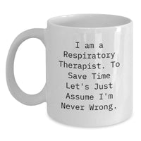 Load image into Gallery viewer, Funny White Coffee Mug Gifts for Respiratory Therapists Friends Family Men Women Coworkers - I Am A Respiratory Therapist. To Save Time Let&#39;s Just Assume I&#39;m Never Wrong. Christmas Unique - Main
