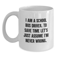 Load image into Gallery viewer, Funny School Bus Driver Gifts for Men Women Friends - White Coffee Mug with I Am A School Bus Driver Never Wrong Quote - Unique Christmas Memorable Presents from Family - Main
